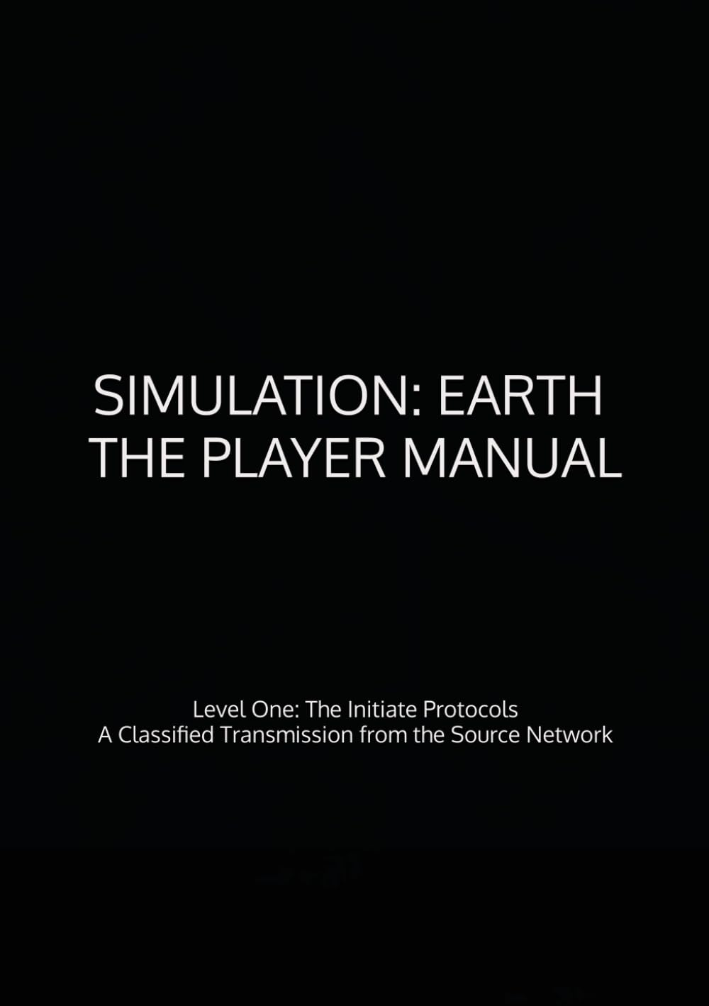 SIMULATION: EARTH - THE PLAYER MANUAL: Level One: The Initiate Protocols - A Classified Transmission from the Source Network (Simulation: Earth - The Player Manuals)