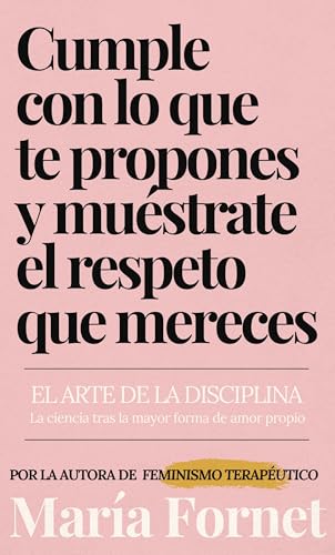 Cumple con lo que te propones y muéstrate el respeto que mereces: El arte de la disciplina: la ciencia tras la mayor forma de amor propio (Guías para dar con tu Punto de Inflexión)