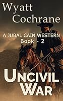 Uncivil War: A Jubal Cain Western - Book Two B0D4DGVPL2 Book Cover