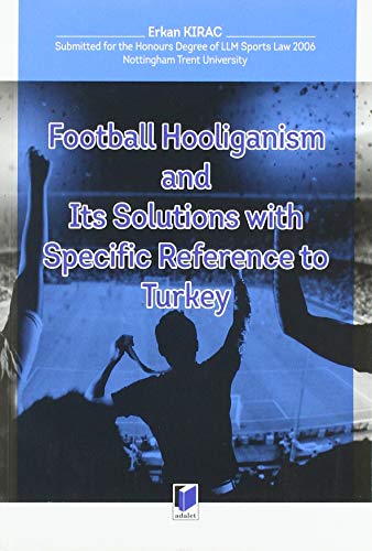 Football Hooliganism and Its Solutions with Specific Refernce to Turkey