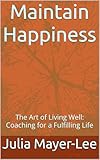 happiness quotes famous  Maintain Happiness: The Art of Living Well: Coaching for a Fulfilling Life (English Edition)