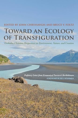 Toward an Ecology of Transfiguration: Orthodox Christian Perspectives on Environment, Nature, and Creation (Orthodox Christianity and Contemporary Thought) Toward an Ecology of Transfiguration: Orthodox Christian Perspectives on Environment, Nature, and Creation (Orthodox Christianity and Contemporary Thought)