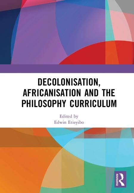 Decolonisation, Africanisation and the Philosophy Curriculum      1st Edition
