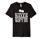 Golfers Gifts - It Takes A Lot of Balls To Golf Like I Do Premium T-Shirt
