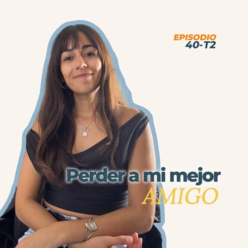 40. T2 Rupturas de Amistad: El proceso de duelo y cierre que nadie nos ense&ntilde;a