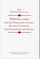 Wilhelm Loehe and the Nineteenth-Century Revival of Lutheran Confessionalism and Mission (The Pieper Lectures) 193503507X Book Cover
