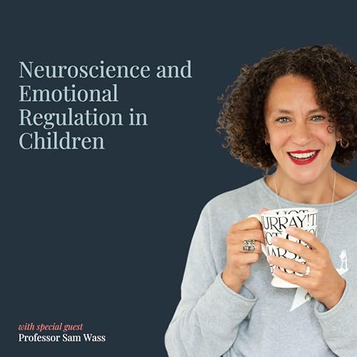 Neuroscience and Emotional Regulation in Children, with Professor Sam Wass
