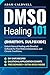 DMSO Healing 101: Unlock Natural Healing with Dimethyl Sulfoxide for Pain Relief, Inflammation, and Chronic Conditionswith Safe Recipes, Dilution & Application Charts + 3 FREE Bonuses