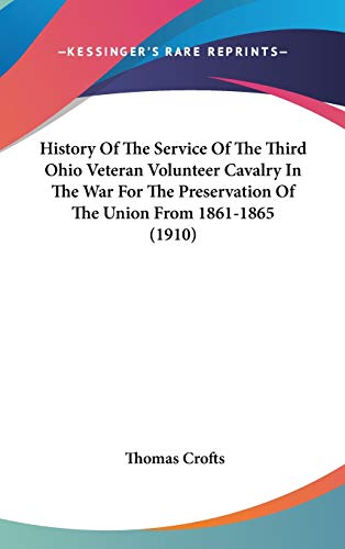 History Of The Service Of The Third Ohio Veteran Volunteer Cavalry In The War For The Preservation Of The Union From 1861-1865 (1910)