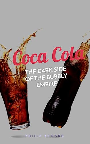 Coca-Cola: The Dark Side of the Bubbly Empire