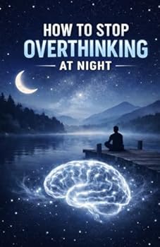 How to Stop Overthinking at Night: Calm Your Mind, Quiet Racing Thoughts, and Fall Asleep Faster Without Anxiety, Stress, or Mental Exhaustion