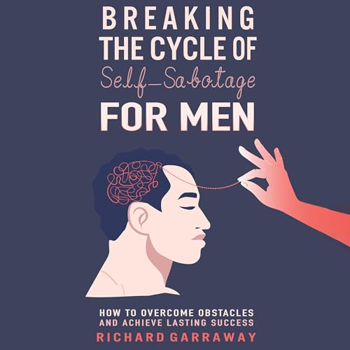 Richard Garraway - Breaking the Cycle of Self-Sabotage for Men: How to Overcome Obstacles and Achieve Lasting Success episode artwork