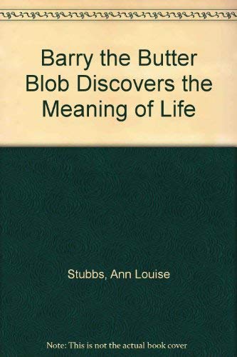 Barry the Butter Blob Discovers the Meaning of Life: Stubbs, Ann Louise ...