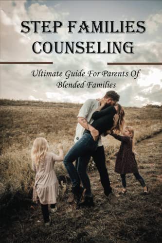 Step Families Counseling: Ultimate Guide For Parents Of Blended Families