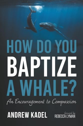 How Do You Baptize A Whale?: An Encouragement To Compassion