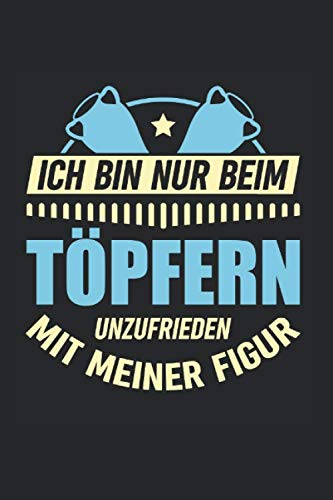 Ich Bin Nur Beim Töpfern Unzufrieden Mit Meiner Figur: Din A5 Liniert (Linien) Heft Für Töpfer Keramiker Töpferin | Notizbuch Tagebuch Planer Töpferei ... Geschenk Tonware Keramik Ton Lehm Notebook