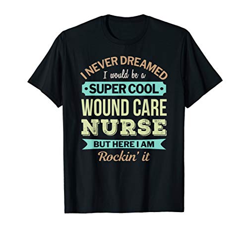 Wound Care Nurse Gift Funny Appreciation T-Shirt