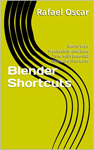 Blender Shortcuts: Boost Your Productivity and Save Time with Essential Keyboard Shortcuts (English Edition)