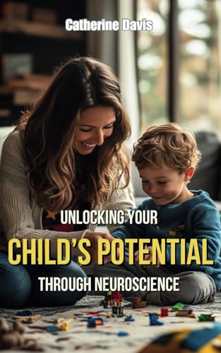 The Emotional Brain: Unlocking Your Child's Potential Through Neuroscience