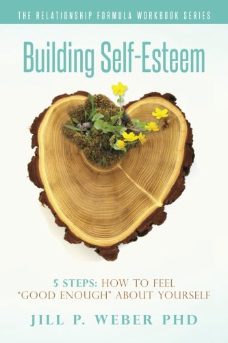 Building Self-Esteem 5 Steps: How To Feel Good Enough About Yourself: The Relati