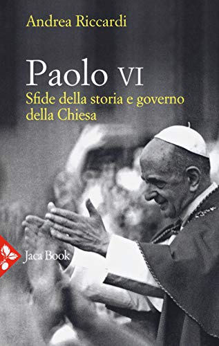 Paolo VI. Sfide della storia e governo della Chies