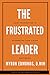 The Frustrated Leader: Using Frustration To Accomplish Your Vision
