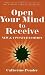 Open Your Mind to Receive - NEW & UPDATED