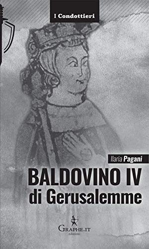 Baldovino IV di Gerusalemme. Il re lebbroso