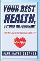 Your Best Health, Beyond the Ordinary: Exposing the lies in popular health science that prevent you from reaching your highest state of wellness. B0B5KXB5RZ Book Cover