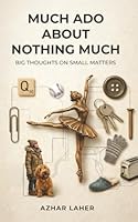 Much Ado About Nothing Much: Big Thoughts on Small Matters 0993824234 Book Cover