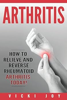 Paperback Arthritis: How to Relieve and Reverse Rheumatoid Arthritis Today (arthritis diet,arthritis reversed, rheumatoid arthritis, arthritis today, osteoarthritis, psoriatic arthritis, polyarthritis) Book