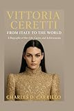 VITTORIA CERETTI: FROM ITALY TO THE WORLD: A BIOGRAPHY OF HER LIFE, CAREER, AND ACHIEVEMENTS