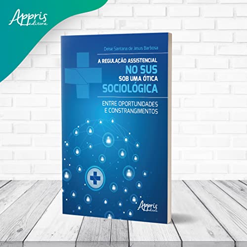 A Regulação Assistencial no SUS sob uma Ótica Sociológica: Entre Oportunidades e Constrangimentos