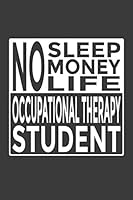No - Sleep - Money - Life - Occupational Therapy Student: 6x9" Notebook, 120 Pages, Perfect for Note and Journal, Great Gift for Occupational Therapy Student 1073171264 Book Cover