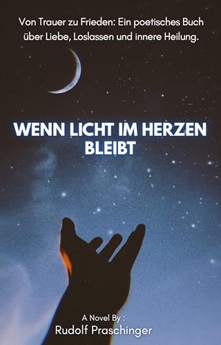 Wenn Licht im Herzen bleibt: Von Trauer zu Frieden: Ein poetisches Buch über Liebe, Loslassen und innere Heilung.