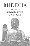 Buddha: The Life of Siddhartha Gautama: A Biography Based on Traditional Sources (English Edition)