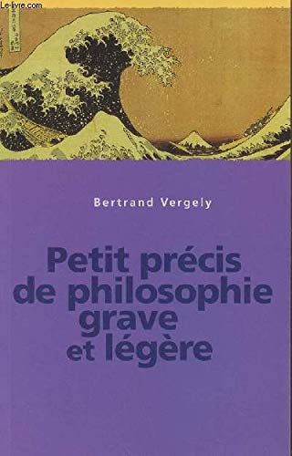 Petit précis de philosophie grave et légère Vergely, Bertrand