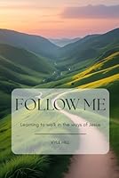 Follow Me: Learning to Walk in the Ways of Jesus B0G5XG1X1B Book Cover