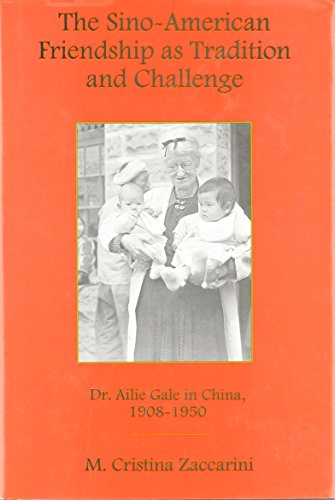 The Sino-American Friendship As Tradition and Challenge: Dr. Ailie Gale in China, 1908-1950 (Studies in Christianity in China)