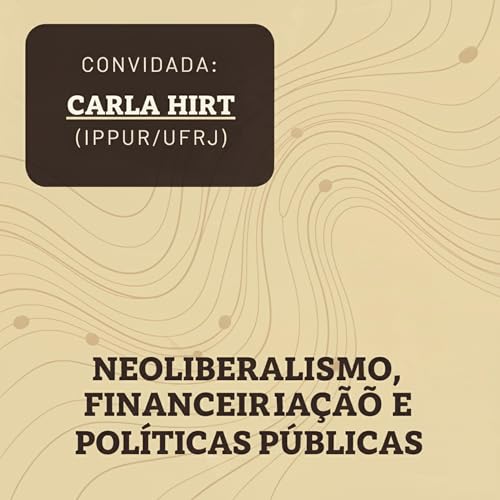 Neoliberalismo, financeiriza&ccedil;&atilde;o e pol&iacute;ticas p&uacute;blicas (Convidada: Carla Hirt)