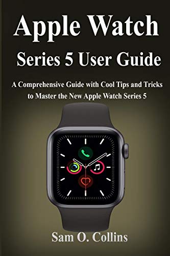 Apple Watch Series 5 User Guide: A Comprehensive Guide with Cool Tips