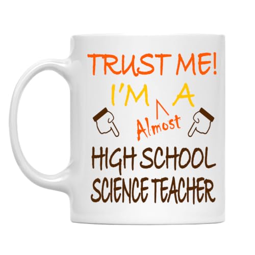 Trust Me! High School Science Teacher Mug, 11 Oz Ceramic Coffee Cup