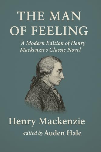 The Man of Feeling: A Modern Edition of Henry Mackenzie’s Classic Novel