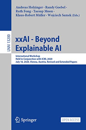 xxAI - Beyond Explainable AI: International Workshop, Held in Conjunction with ICML 2020, July 18, 2020, Vienna, Austria, Revised and Extended Papers (Lecture Notes in Artificial Intelligence)