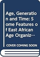 Age, Generation and Time: Some Features of East African Age Organization 0312011725 Book Cover