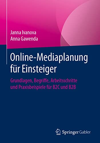 Online-Mediaplanung für Einsteiger: Grundlagen, Begriffe, Arbeitsschritte und Praxisbeispiele für B2C und B2B