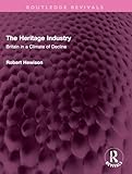 The Heritage Industry: Britain in a Climate of Decline (Routledge Revivals)