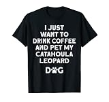 Chien léopard Catahoula de Louisiane Je veux juste boire un café T-Shirt