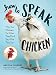 How to Speak Chicken: Why Your Chickens Do What They Do & Say What They Say