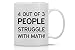 4 Out Of 3 People Struggle With Math Mug - Funny Math Mug - 11OZ Coffee Mug - Funny Sarcastic Coffee Mug - Mugs For Women - Perfect for Mother's Day - By AW Fashions
